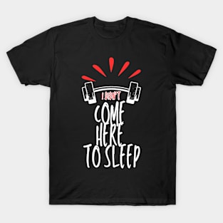 I Didn't Come Here To Sleep T-Shirt